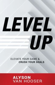 Cover of: Level Up: Elevate Your Game and Crush Your Goals