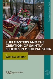 Cover of: Sufi Masters and the Creation of Saintly Spheres in Medieval Syria by Daphna Ephrat, Daphna Ephrat