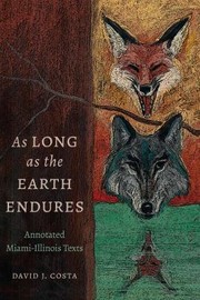 Cover of: As Long As the Earth Endures: Annotated Miami-Illinois Texts