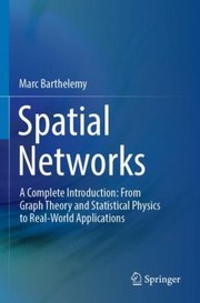 Cover of: Spatial Networks : A Complete Introduction: from Graph Theory and Statistical Physics to Real-World Applications