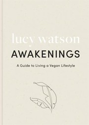 Cover of: Awakenings: A Guide to Living a Consciously Ethical, Holistically Vegan Lifestyle