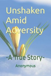 Cover of: Unshaken amid Adversity: -A True Story-