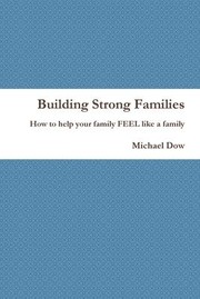 Cover of: Building Strong Families: How to Help Your Family FEEL Like a Family