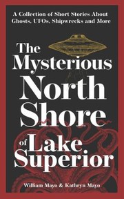 Cover of: Mysterious North Shore of Lake Superior: A Collection of Short Stories about Ghosts, UFOs, Shipwrecks, and More