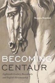 Cover of: Becoming Centaur: Eighteenth-Century Masculinity and English Horsemanship