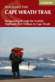 Walking the Cape Wrath Trail : Backpacking Through the Scottish Highlands by Iain Harper