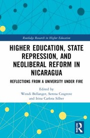 Cover of: Higher Education, State Repression, and Neoliberal Reform in Nicaragua: Reflections from a University under Fire