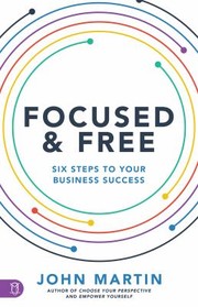 Cover of: Focused and Free: Six Steps to Your Business Success