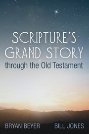 Cover of: Scripture's Grand Story Through the Old Testament by Bryan Beyer, Bill Jones