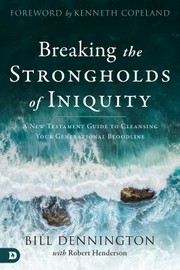 Cover of: Breaking the Strongholds of Iniquity: A New Testament Guide to Cleansing Your Generational Bloodline