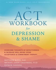 Cover of: ACT Workbook for Depression and Shame: Overcome Thoughts of Defectiveness and Increase Well-Being Using Acceptance and Commitment Therapy