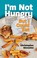 Cover of: I'm Not Hungry but I Could Eat