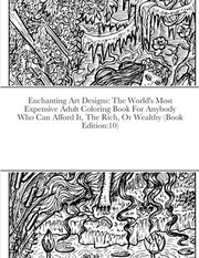 Cover of: Enchanting Art Designs: The World's Most Expensive Adult Coloring Book for Anybody Who Can Afford It, the Rich, or Wealthy