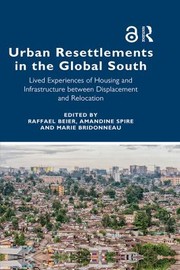 Cover of: Urban Resettlements in the Global South: Lived Experiences of Housing and Infrastructure Between Displacement and Relocation