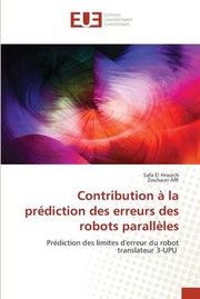 Cover of: Contribution à la prédiction des erreurs des robots parallèles: Prédiction des limites d'erreur du robot translateur 3-UPU