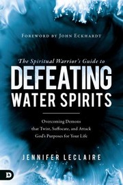 Cover of: Spiritual Warrior's Guide to Defeating Water Spirits by Jennifer LeClaire, John Eckhardt