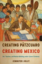 Cover of: Creating Pátzcuaro, Creating Mexico: Art, Tourism, and Nation Building under lázaro Cárdenas