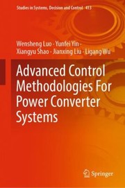 Cover of: Advanced Control Methodologies for Power Converter Systems by Wensheng Luo, Yunfei Yin, Xiangyu Shao, Jianxing Liu, Ligang Wu