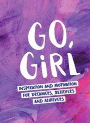 Cover of: Go Girl: Inspiration and Motivation for Dreamers, Believers and Achievers