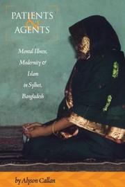 Cover of: Patients and agents: mental illness, modernity, and Islam in Sylhet, Bangladesh