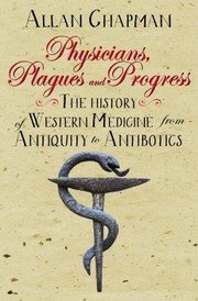 Cover of: Physicians, Plagues and Progress: The History of Western Medicine from Antiquity to Antibiotics