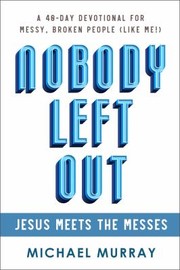 Cover of: Nobody Left Out : Jesus Meets the Messes: A 40-Day Devotional for Messy, Broken People