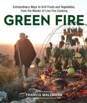 Cover of: Green Fire: Extraordinary Ways to Grill Fruits and Vegetables, from the Master of Live-Fire Cooking