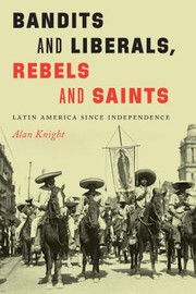 Cover of: Bandits and Liberals, Rebels and Saints by Alan Knight, Alan Knight