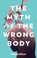 Cover of: Myth of the Wrong Body