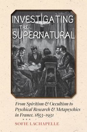 Cover of: Investigating the Supernatural: From Spiritism and Occultism to Psychical Research and Metapsychics in France, 1853-1931