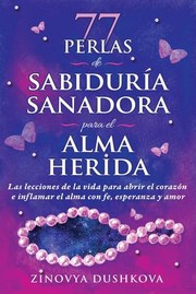 Cover of: 77 Perlas de Sabiduría Sanadora para el Alma Herida: Las Lecciones de la Vida para Abrir el Corazón e Inflamar el Alma con Fe, Esperanza y Amor