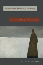 Cover of: Embodiment, Relation, Community: A Continental Philosophy of Communication