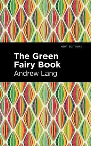 Cover of: The Green Fairy Book by Andrew Lang, Henry Justice Ford, Andrew Lang, Mint Editions