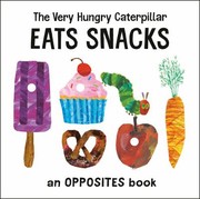 Cover of: Very Hungry Caterpillar Eats Snacks: An Opposites Book