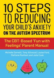 Cover of: 10 Steps to Reducing Your Child's Anxiety on the Autism Spectrum: The CBT-Based 'Fun with Feelings' Parent Manual