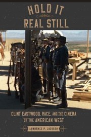 Cover of: Hold It Real Still: Clint Eastwood, Race, and the Cinema of the American West