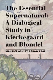 Cover of: Essential Supernatural: A Dialogical Study in Kierkegaard and Blondel