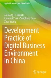 Cover of: Development Practice of Digital Business Environment in China by Xiaolong Li, Jiyin Li, Chunhui Yuan, Songliang Guo, Wang, Zhen