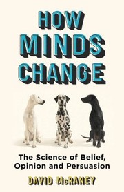 Cover of: How Minds Change: The Science of Belief, Opinion and Persuasion