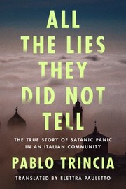 Cover of: All the Lies They Did Not Tell: The True Story of Satanic Panic in an Italian Community