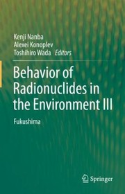 Cover of: Behavior of Radionuclides in the Environment III: Fukushima