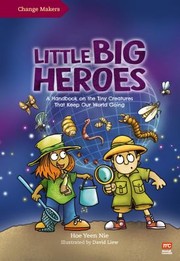 Cover of: Little Big Heroes: A Handbook on the Tiny Creatures That Keep Our World Going