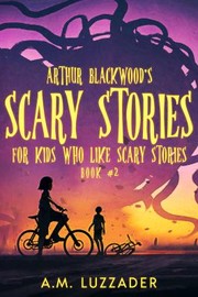 Cover of: Arthur Blackwood's Scary Stories for Kids Who Like Scary Stories: Book 2