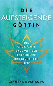 Cover of: Die Aufsteigende Göttin: Die Unerzählte Sage Von der Lotosblume der Glühenden Liebe