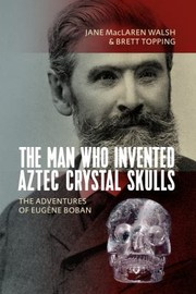 Cover of: Man Who Invented Aztec Crystal Skulls: The Adventures of Eugène Boban