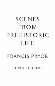 Cover of: Scenes from Prehistoric Life: From the Ice Age to the Coming of the Romans