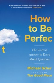 Cover of: How to Be Perfect: The Correct Answer to Every Moral Question