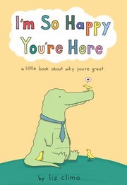 Cover of: I'm So Happy You're Here: A Little Book about Why You're Great