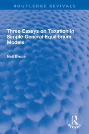 Cover of: Three Essays on Taxation in Simple General Equilibrium Models by Neil Bruce, Neil Bruce