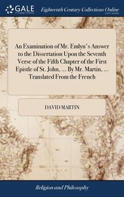 Cover of: Examination of Mr. Emlyn's Answer to the Dissertation upon the Seventh Verse of the Fifth Chapter of the First Epistle of St. John, ... by Mr. Martin, ... Translated from the French